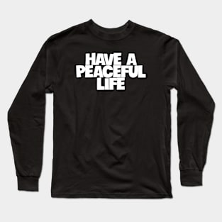 Have a peaceful life Long Sleeve T-Shirt